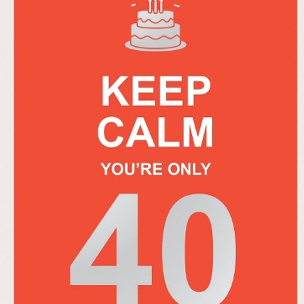 Keep Calm You're Only 40