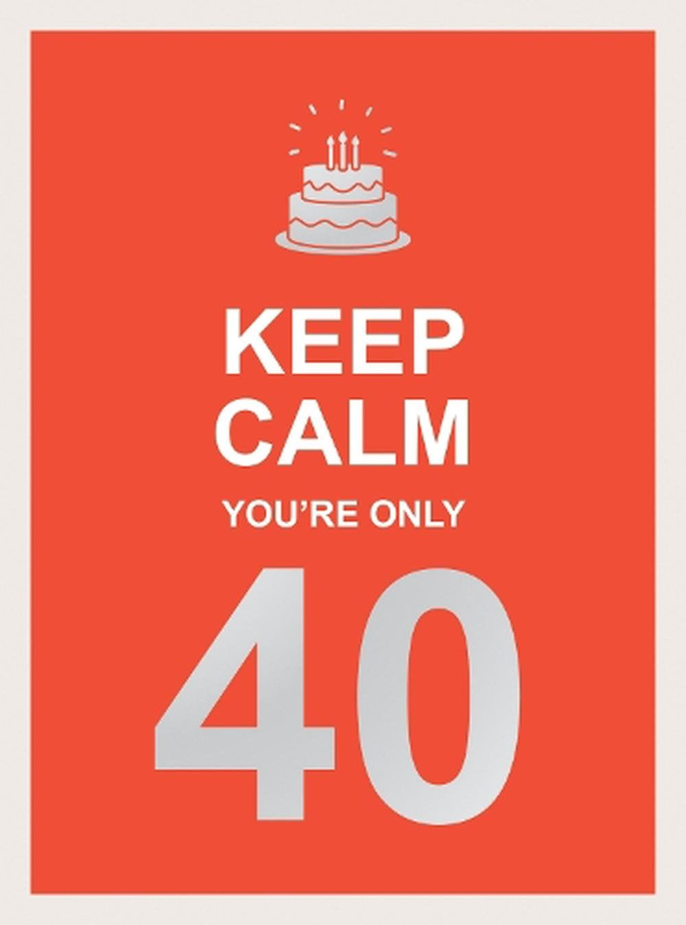 Keep Calm You&#39;re Only 40
